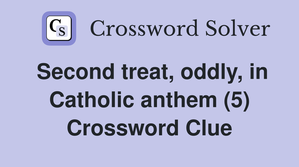 Second treat, oddly, in Catholic anthem (5) Crossword Clue
