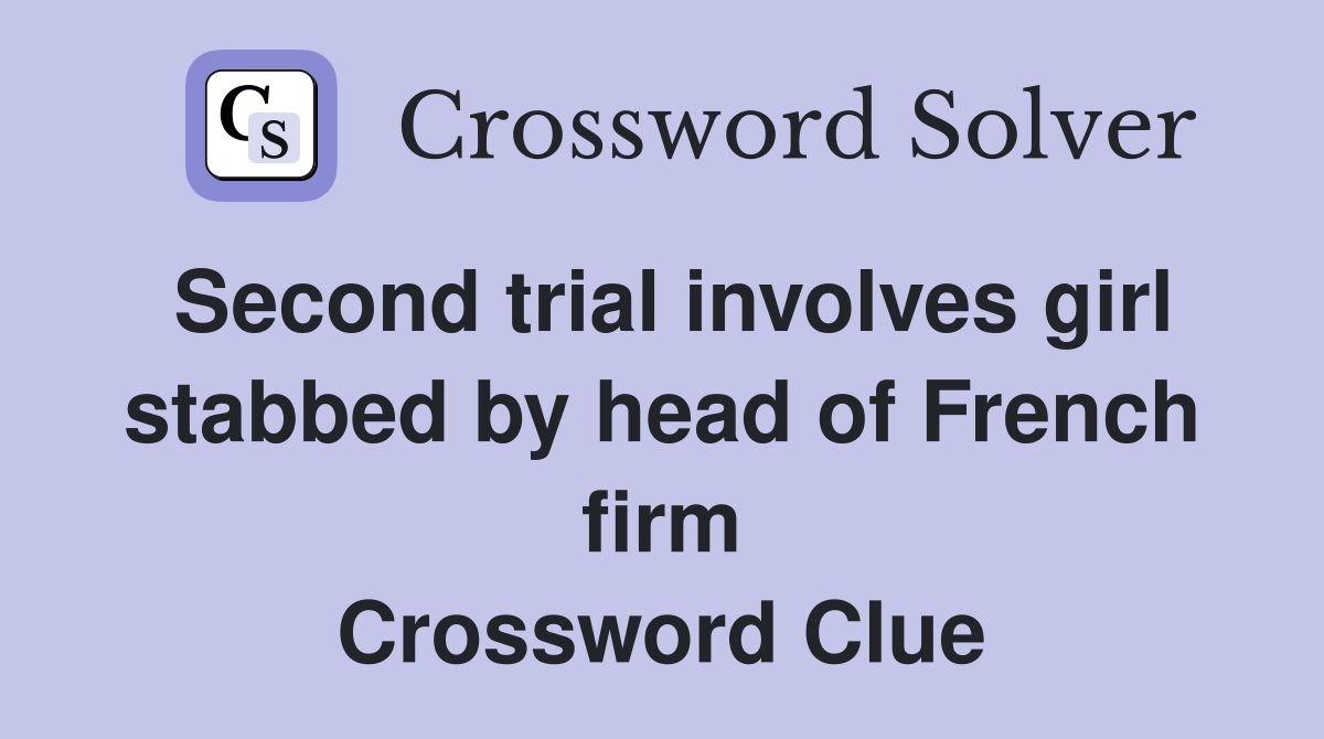 Second trial involves girl stabbed by head of French firm Crossword Clue