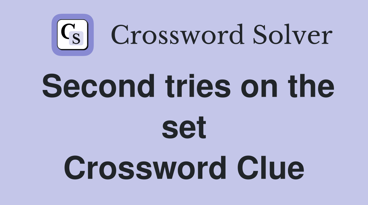 Second tries on the set Crossword Clue