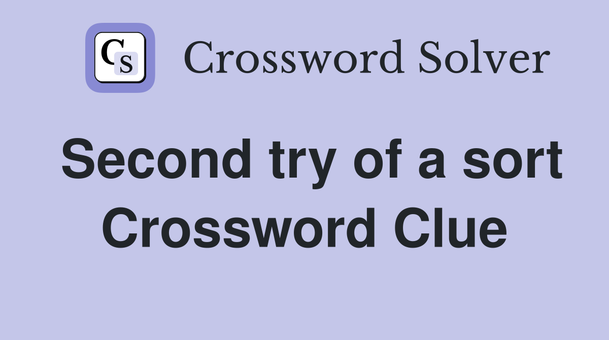 Second try of a sort Crossword Clue