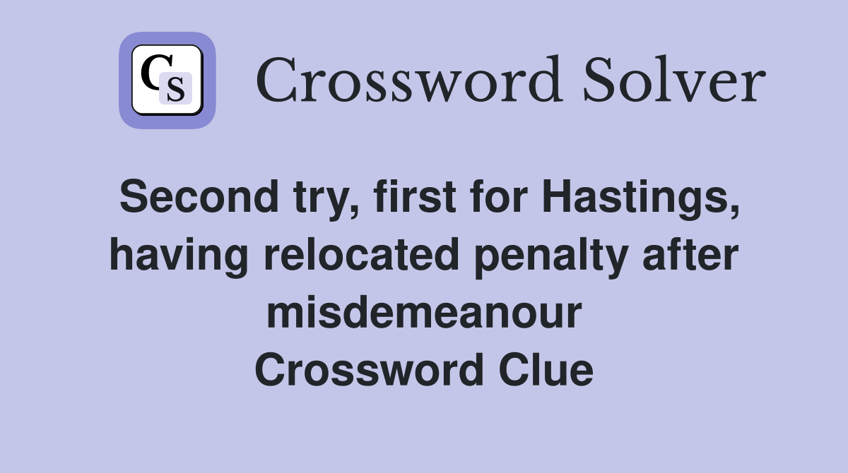 Second try, first for Hastings, having relocated penalty after misdemeanour Crossword Clue