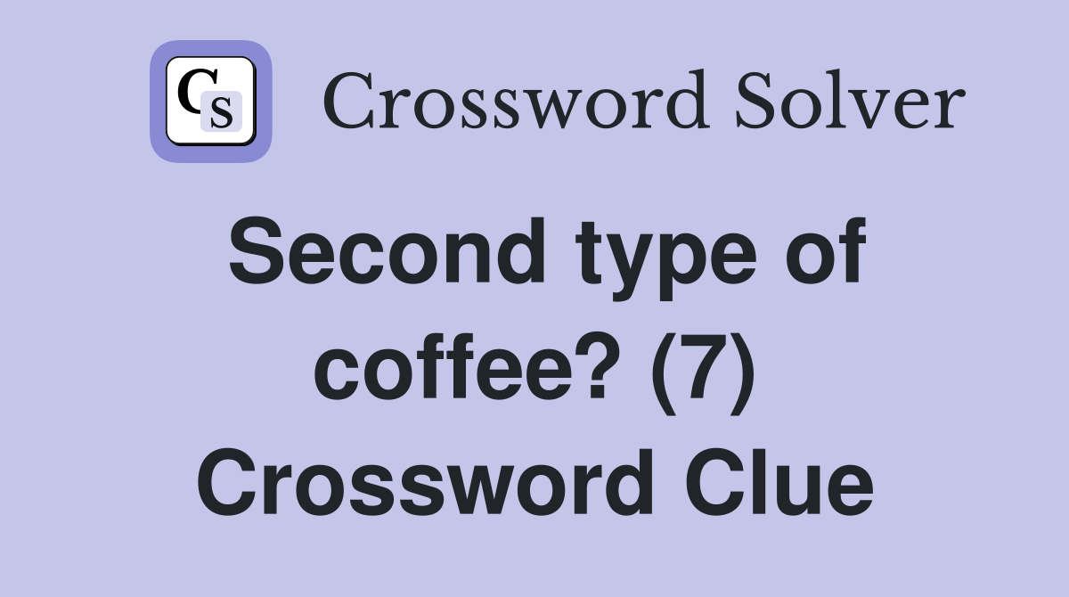 Second type of coffee? (7) Crossword Clue