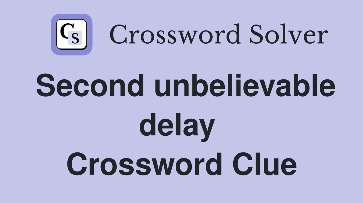Second unbelievable delay  Crossword Clue