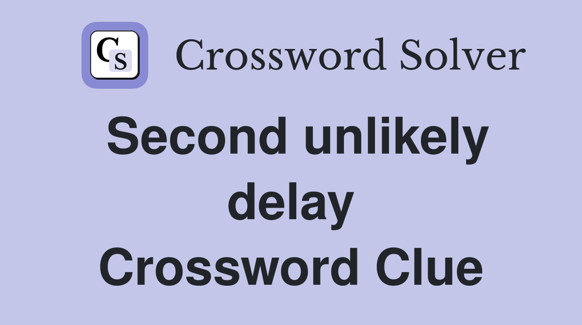 Second unlikely delay Crossword Clue