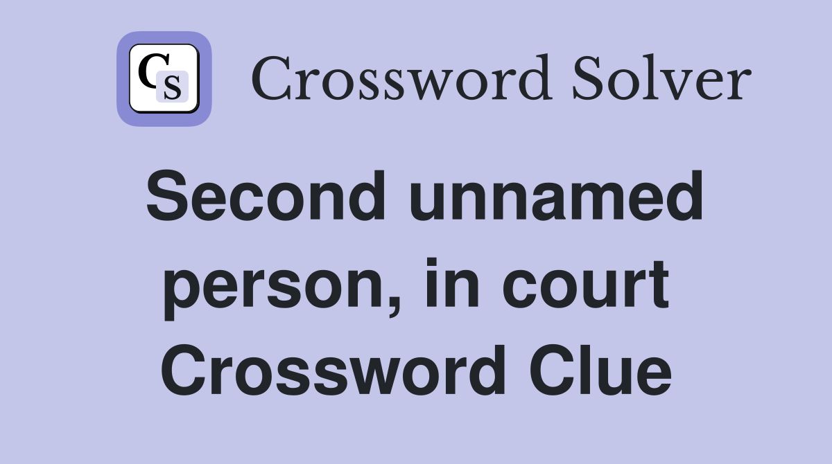 Second unnamed person, in court Crossword Clue