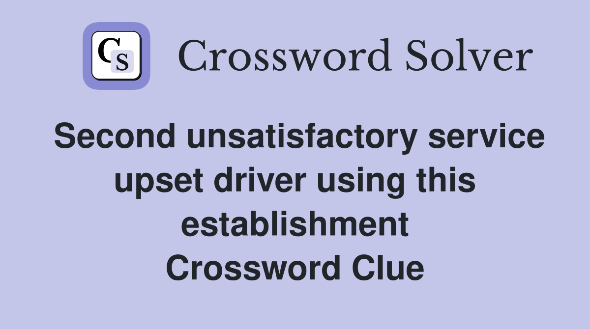 Second unsatisfactory service upset driver using this establishment Crossword Clue