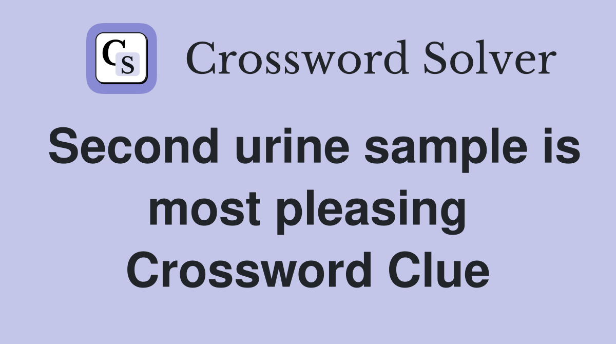 Second urine sample is most pleasing Crossword Clue