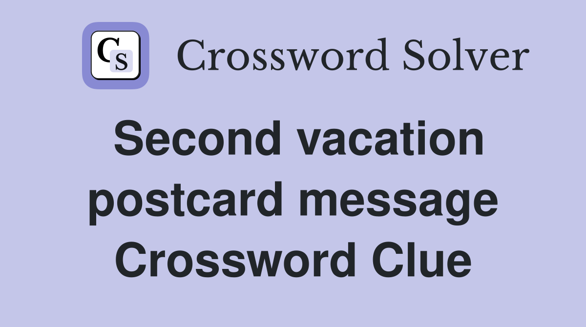 Second vacation postcard message Crossword Clue