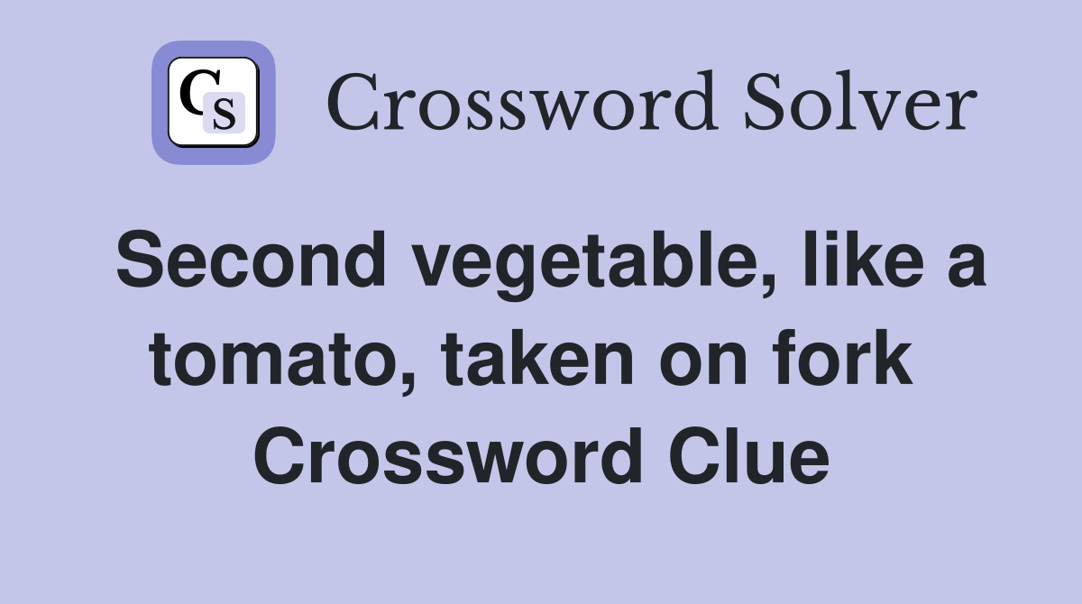 Second vegetable, like a tomato, taken on fork  Crossword Clue