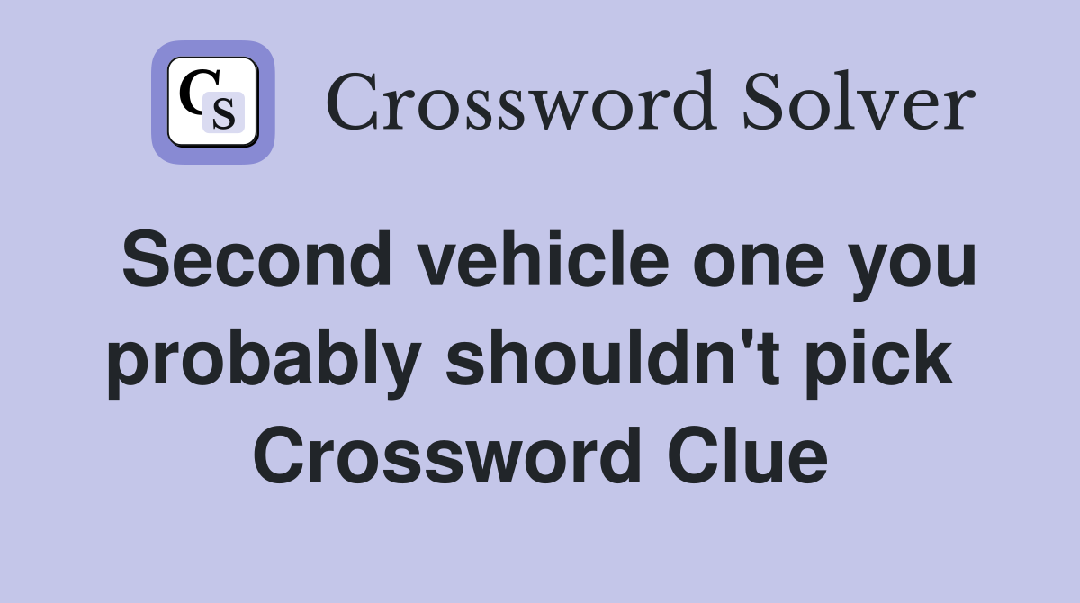Second vehicle one you probably shouldn't pick  Crossword Clue
