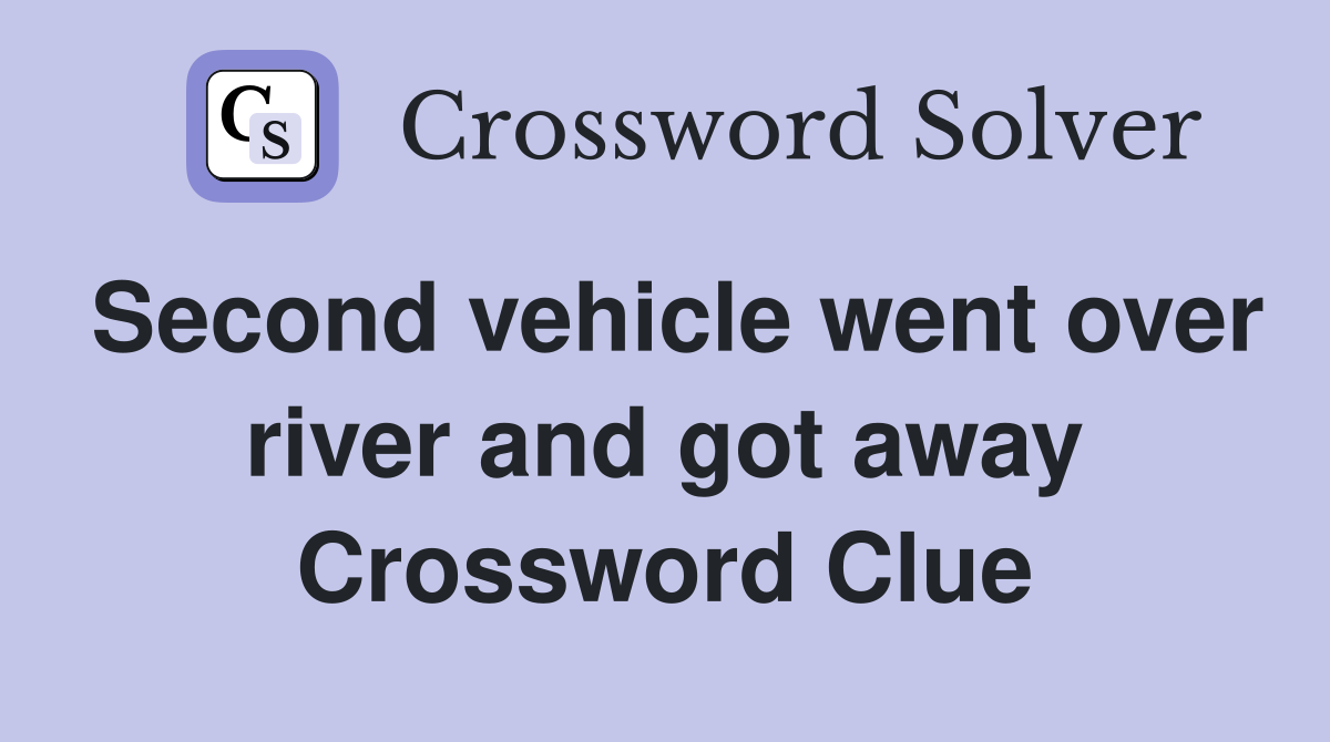 Second vehicle went over river and got away Crossword Clue