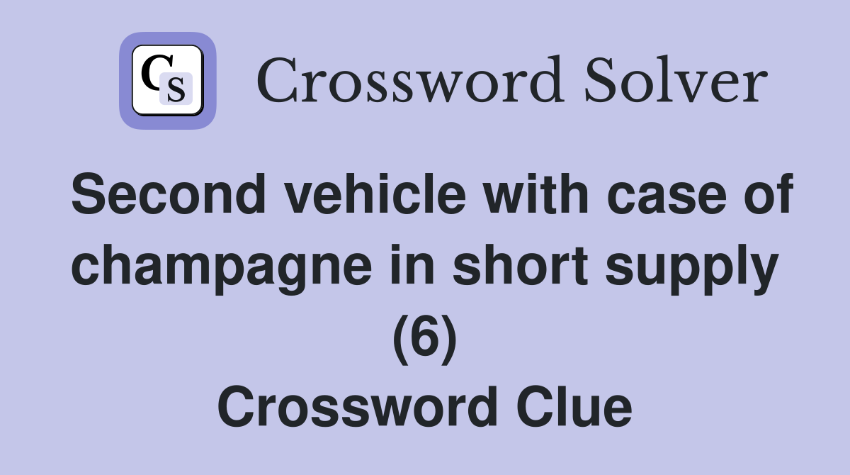 Second vehicle with case of champagne in short supply (6) Crossword Clue