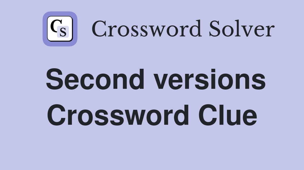 Second versions Crossword Clue