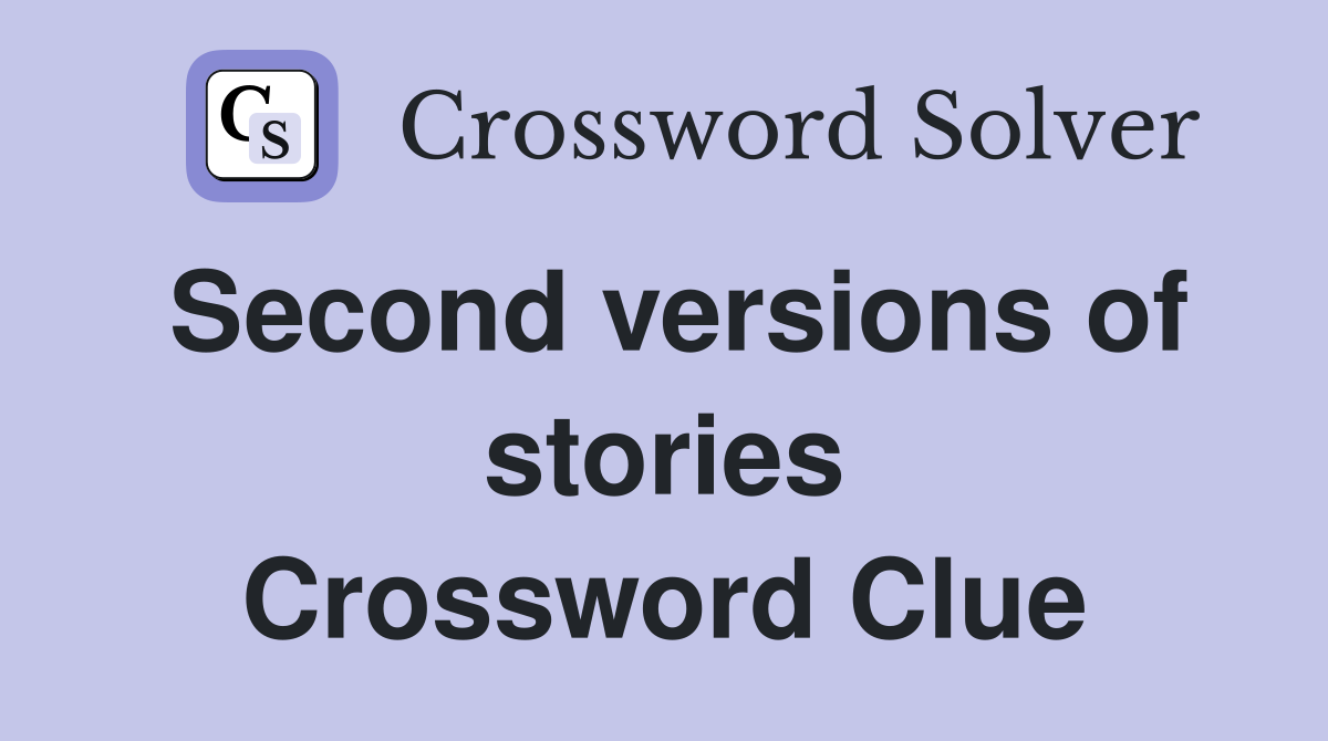 Second versions of stories Crossword Clue