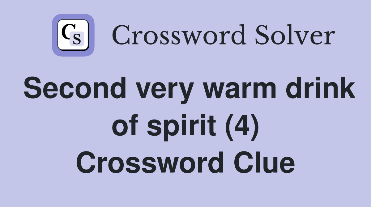 Second very warm drink of spirit (4) Crossword Clue