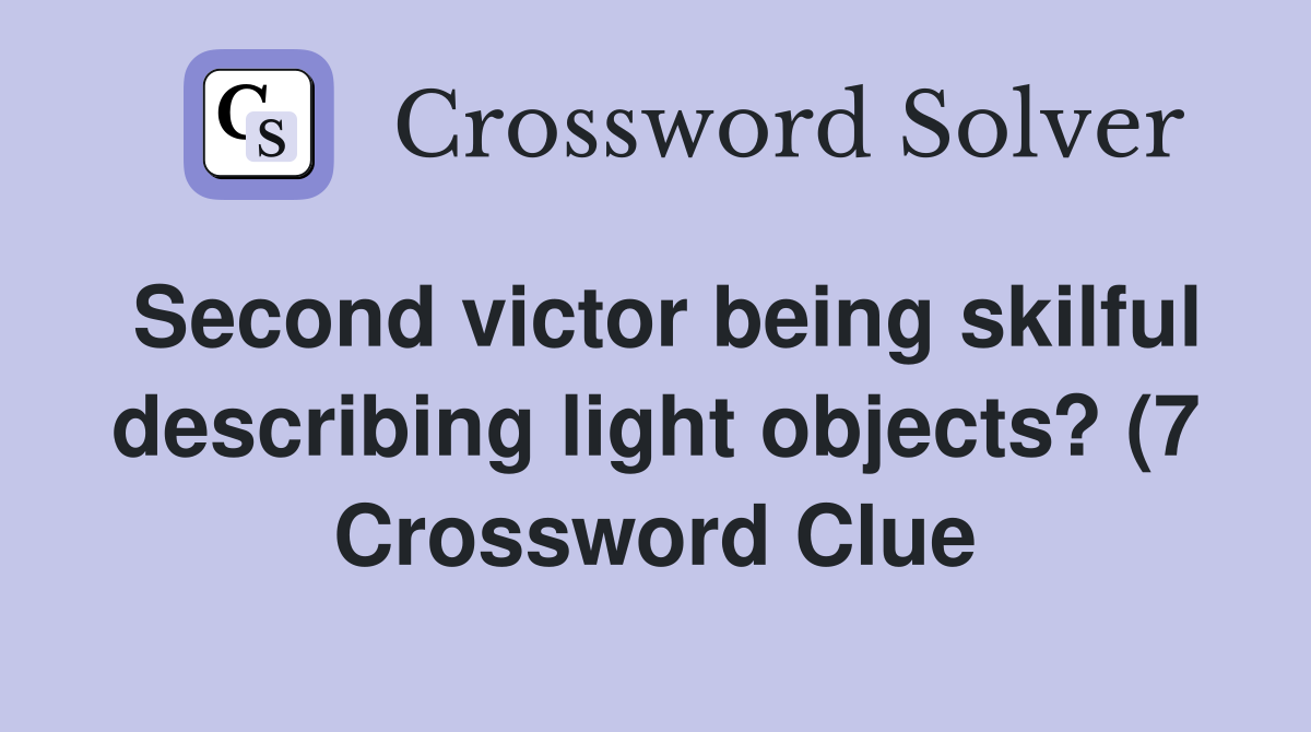 Second victor being skilful describing light objects? (7) Crossword Second victor being skilful describing light objects? (7) Crossword