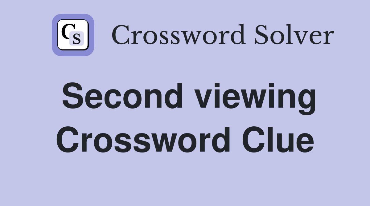 Second viewing Crossword Clue