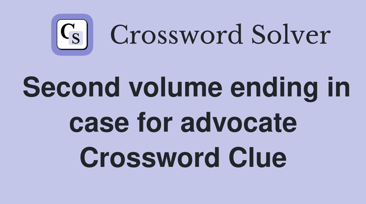 Second volume ending in case for advocate Crossword Clue