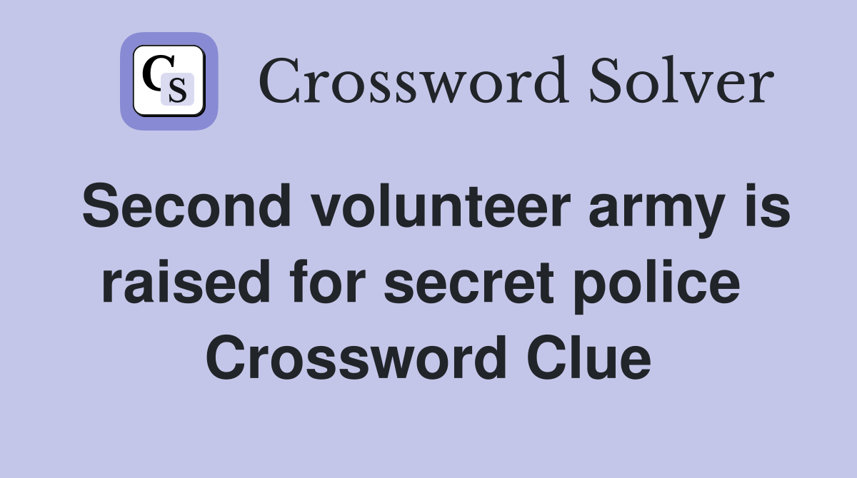 Second volunteer army is raised for secret police  Crossword Clue