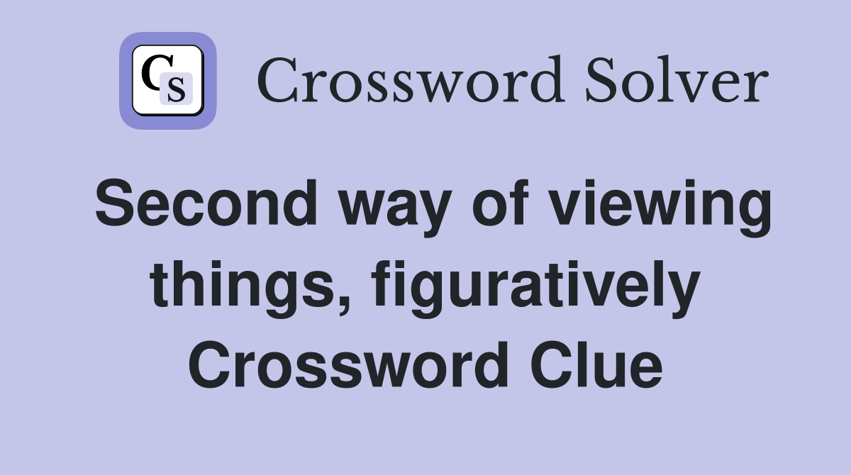 Second way of viewing things, figuratively Crossword Clue