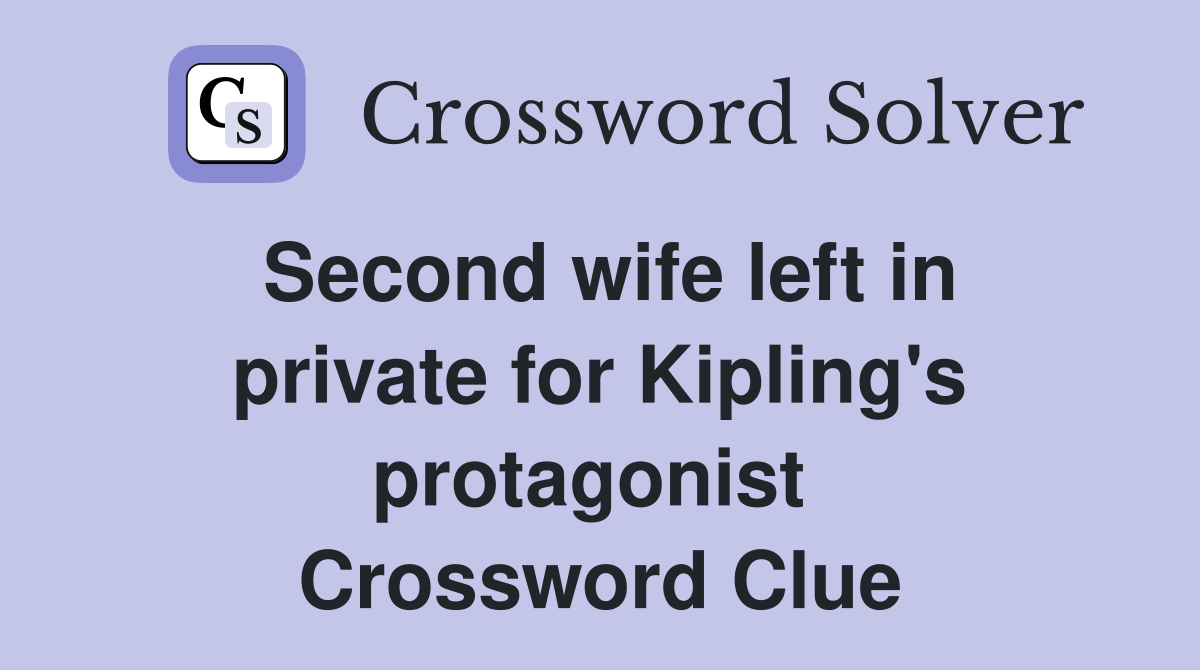 Second wife left in private for Kipling's protagonist  Crossword Clue