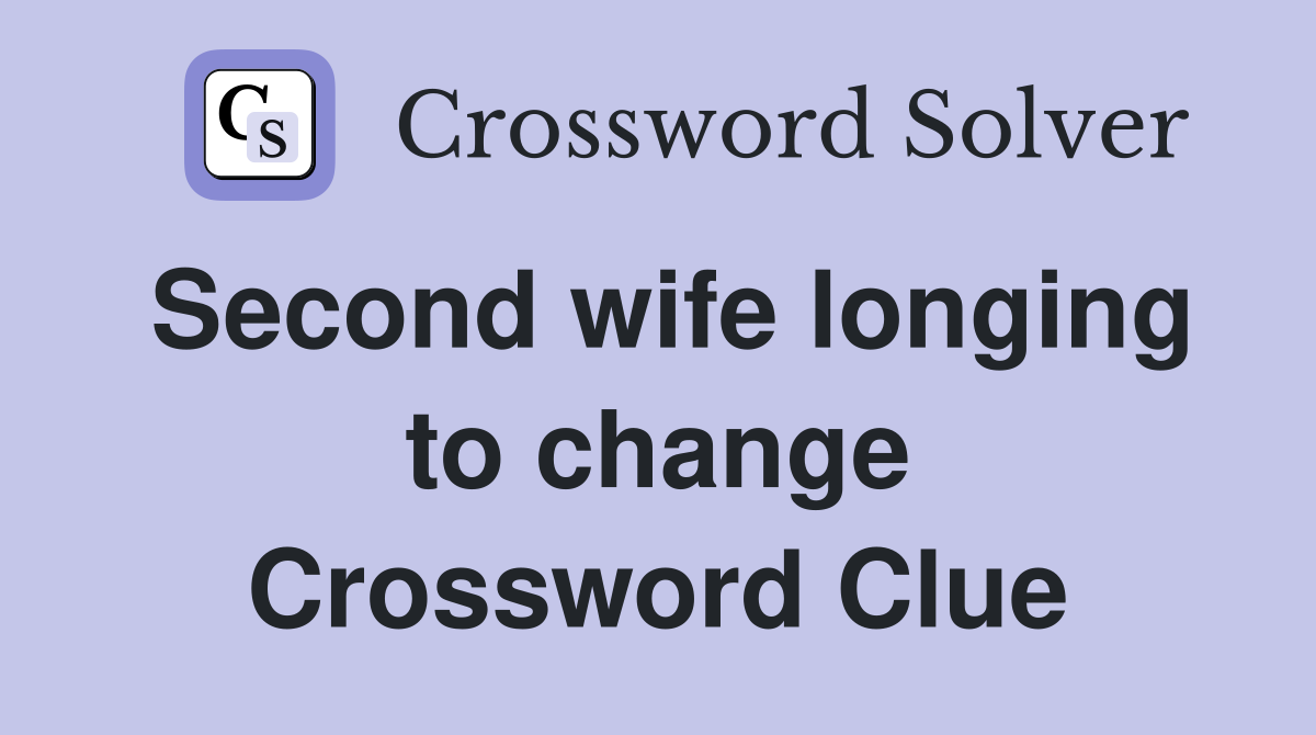 Second wife longing to change Crossword Clue