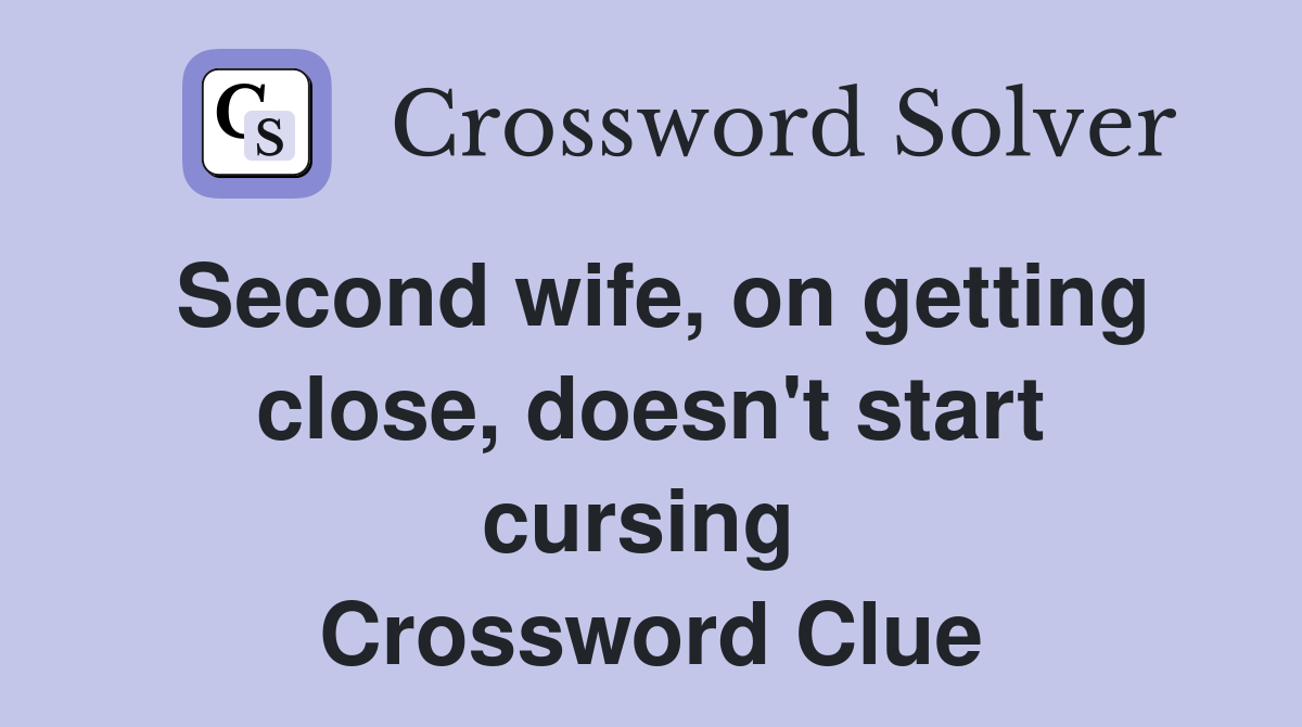 Second wife, on getting close, doesn't start cursing  Crossword Clue