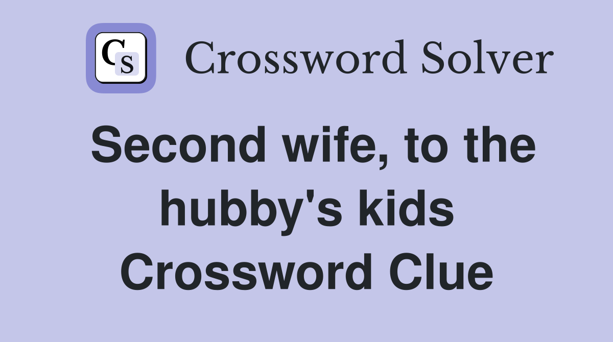 Second wife, to the hubby's kids Crossword Clue