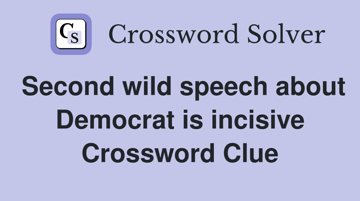 Second wild speech about Democrat is incisive Crossword Clue