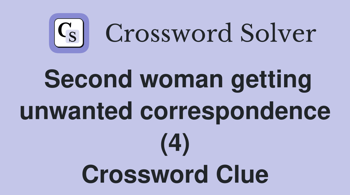 Second woman getting unwanted correspondence (4) Crossword Clue
