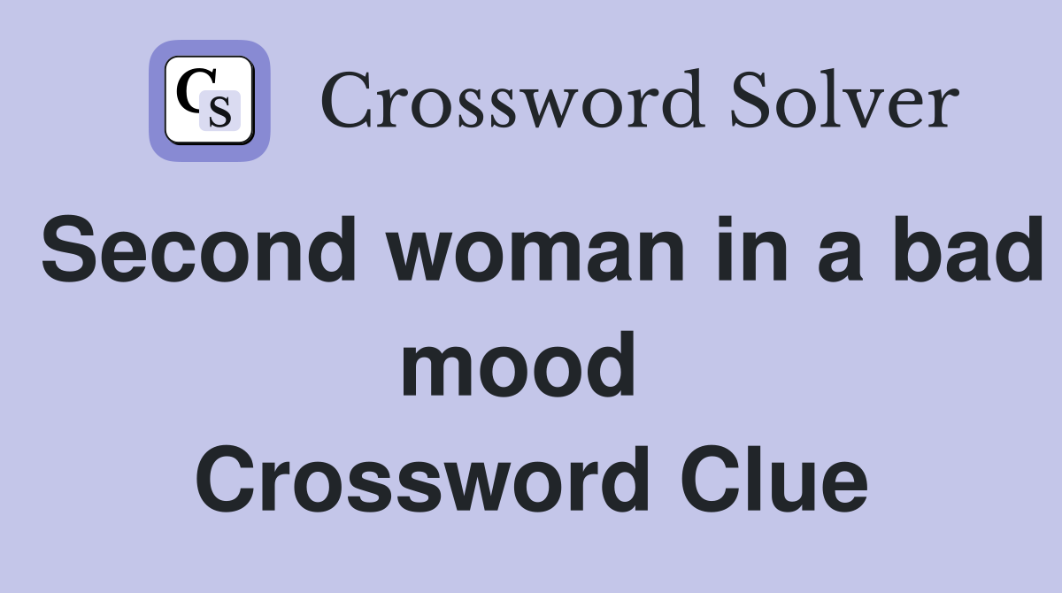 Second woman in a bad mood  Crossword Clue