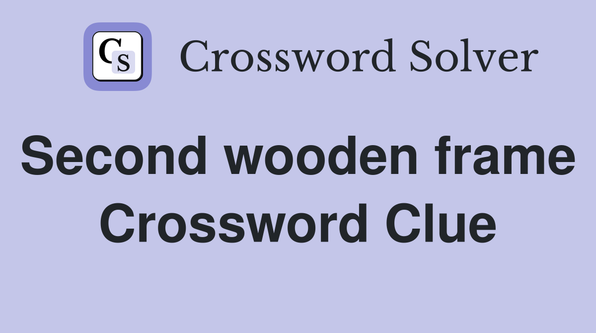 Second wooden frame  Crossword Clue