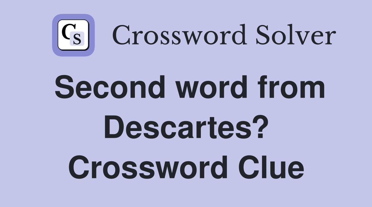 Second word from Descartes? Crossword Clue