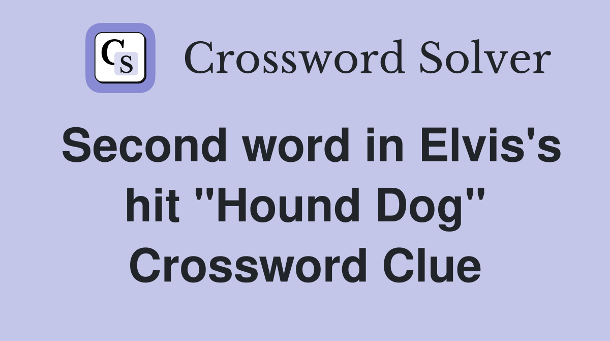 Second word in Elvis's hit "Hound Dog" Crossword Clue