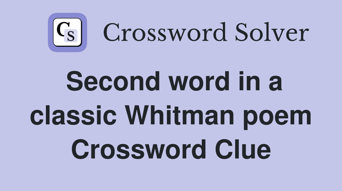 Second word in a classic Whitman poem Crossword Clue