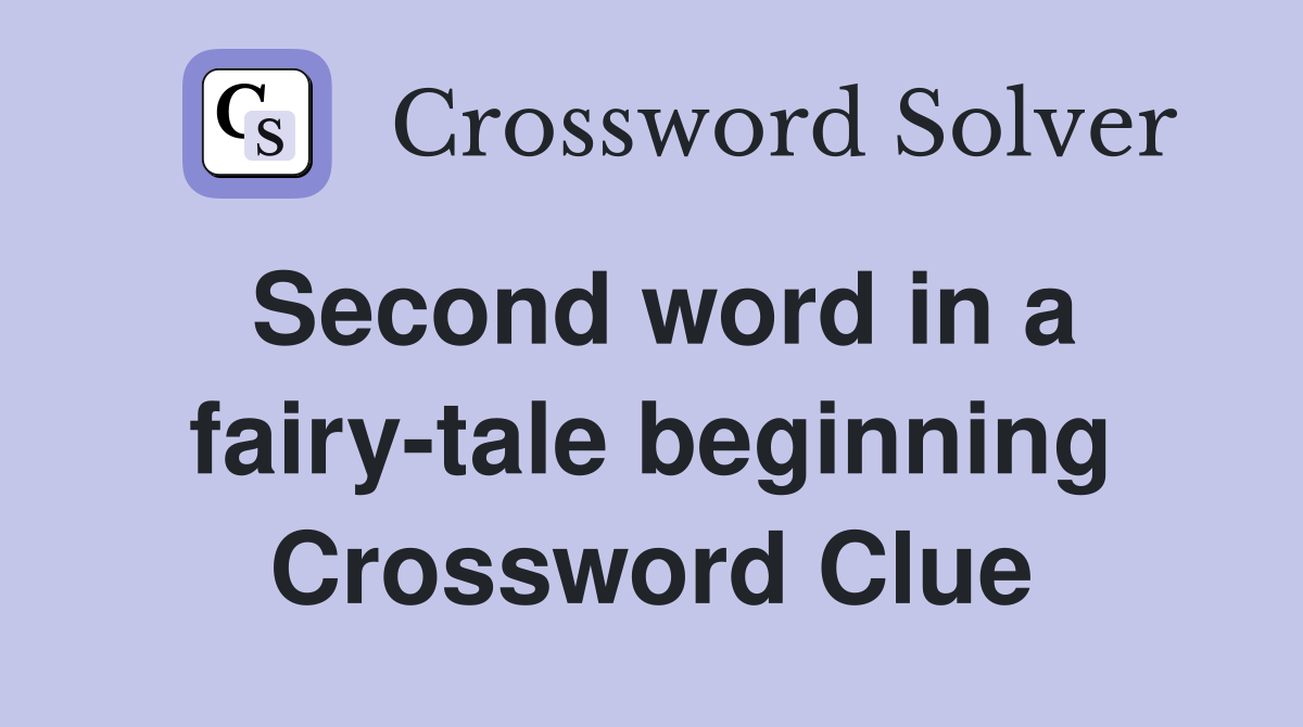 Second word in a fairy-tale beginning Crossword Clue