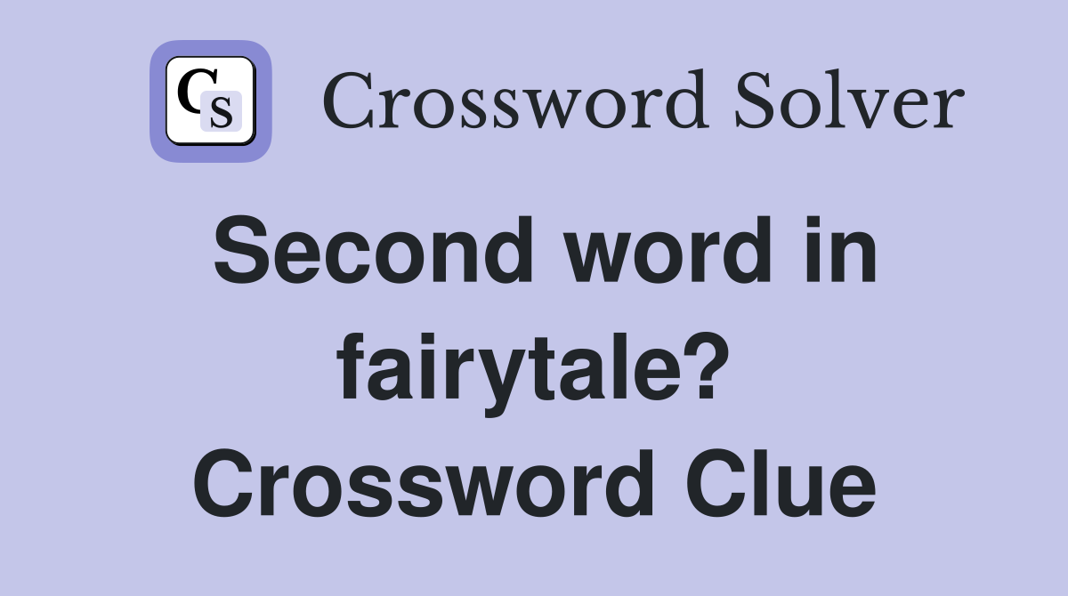 Second word in fairytale? Crossword Clue