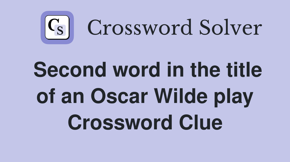 Second word in the title of an Oscar Wilde play Crossword Clue