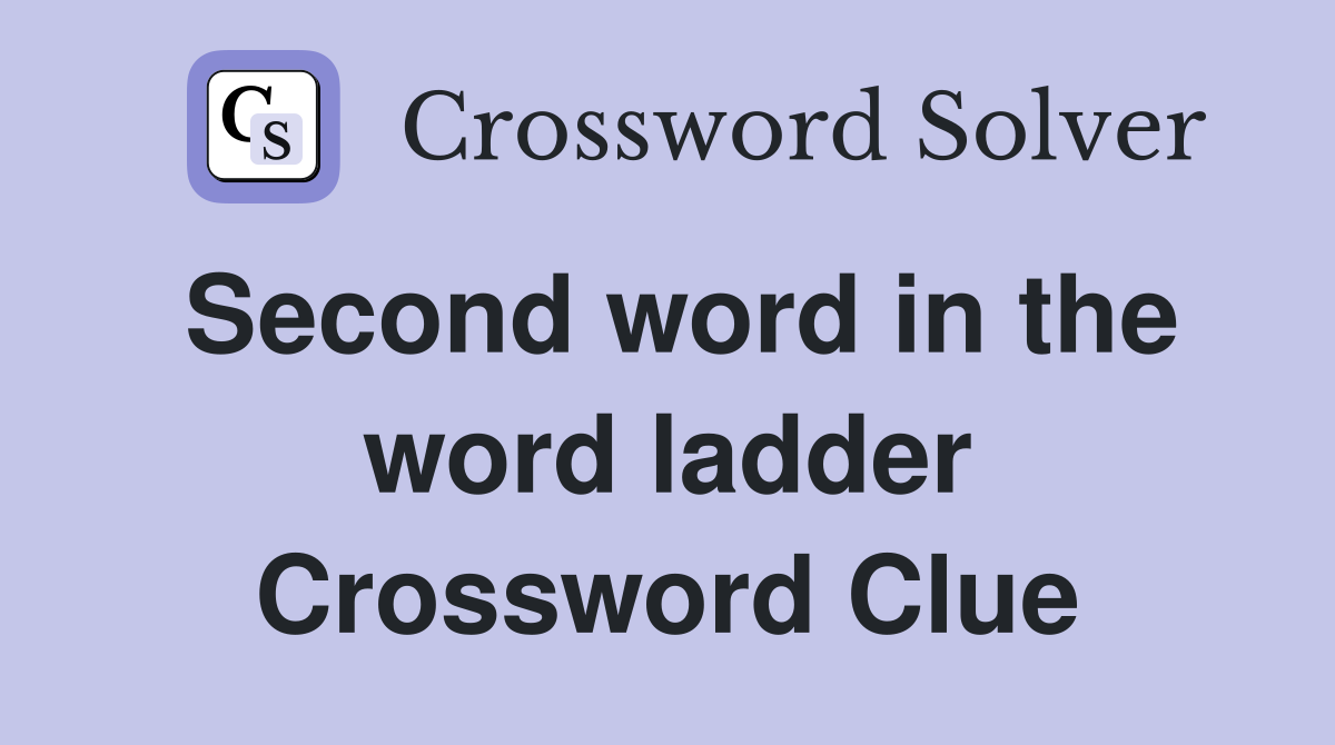 Second word in the word ladder Crossword Clue