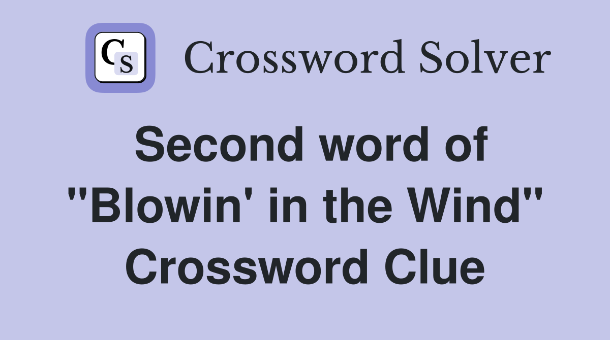 Second word of "Blowin' in the Wind" Crossword Clue
