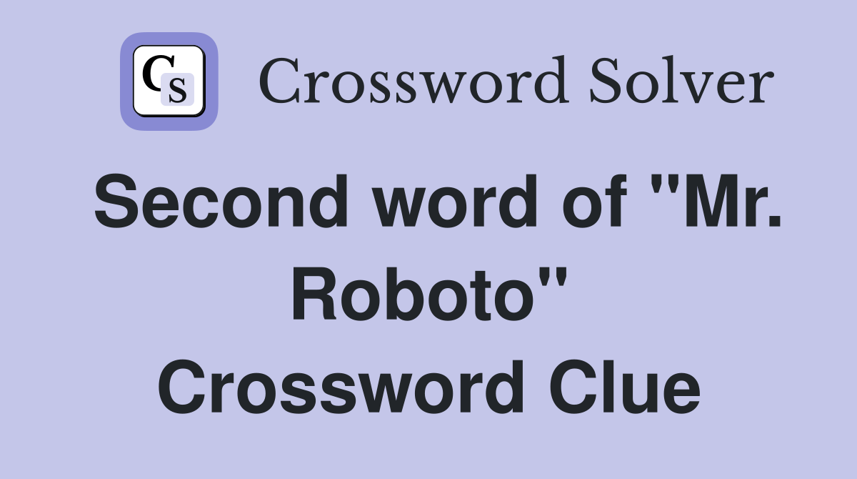Second word of "Mr. Roboto" Crossword Clue
