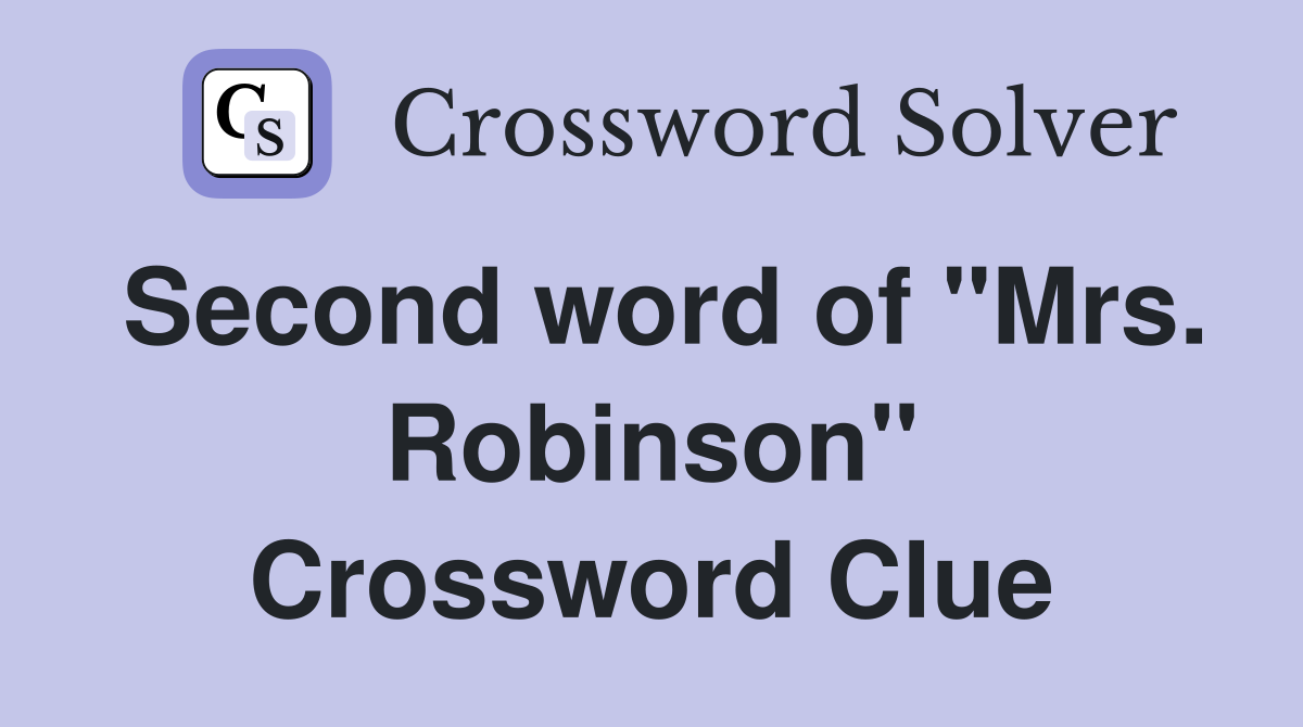 Second word of "Mrs. Robinson" Crossword Clue