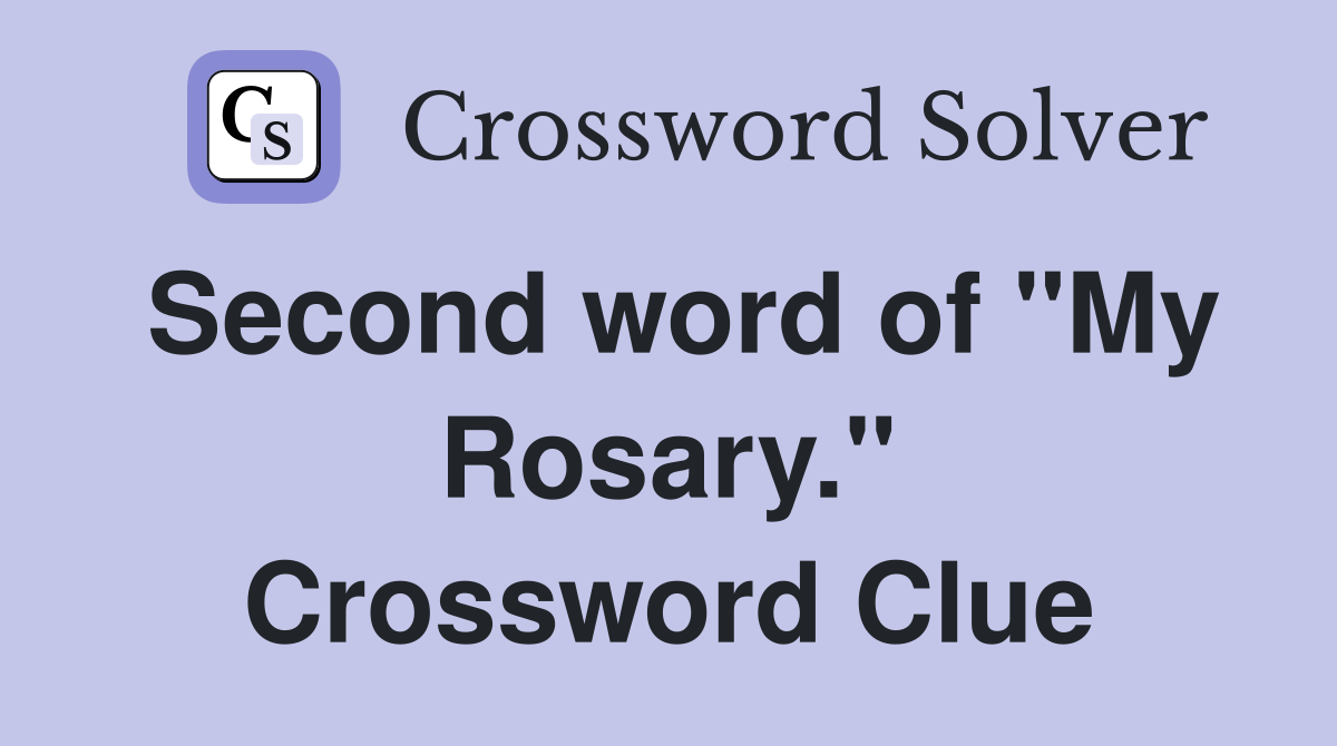 Second word of "My Rosary." Crossword Clue