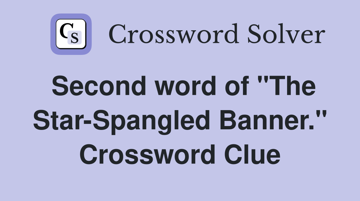 Second word of "The Star-Spangled Banner." Crossword Clue