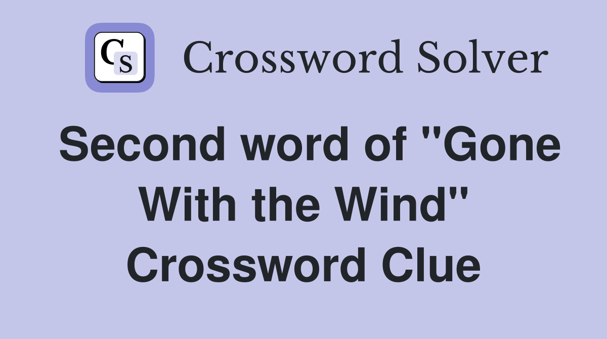 Second word of ''Gone With the Wind'' Crossword Clue