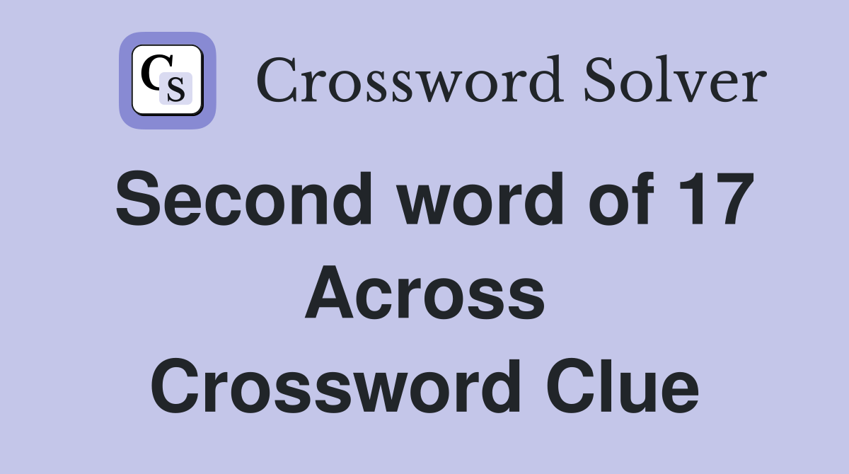 Second word of 17 Across Crossword Clue