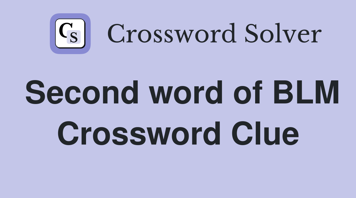 Second word of BLM Crossword Clue
