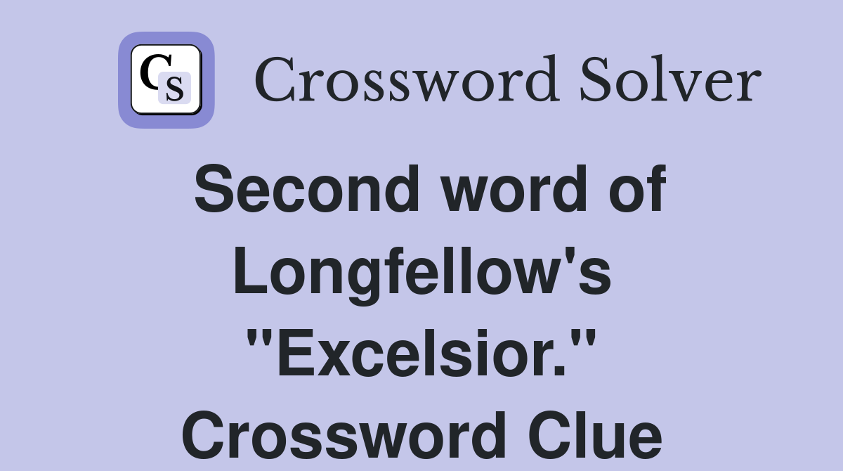 Second word of Longfellow's "Excelsior." Crossword Clue