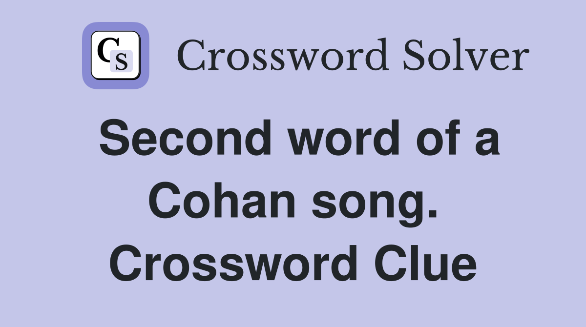 Second word of a Cohan song. Crossword Clue