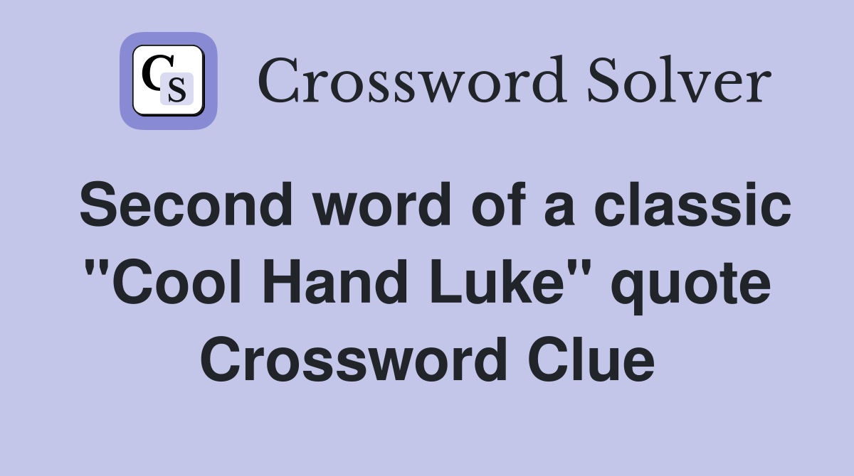 Second word of a classic "Cool Hand Luke" quote Crossword Clue